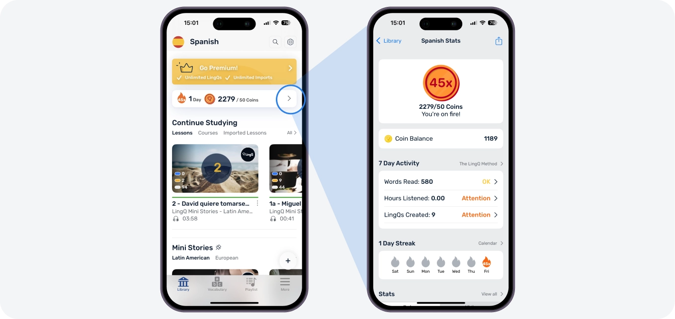 On Library screen you can see your stats banner. Tap it to see more in depth stats. Maintain your streak by meeting your coins target each day. Adjust your streak targets in Settings.